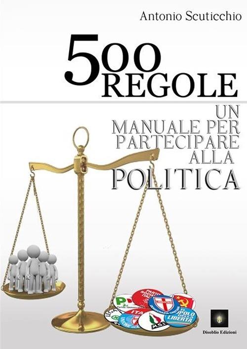500 regole. Un manuale per partecipare alla politica - Antonio Scuticchio - copertina
