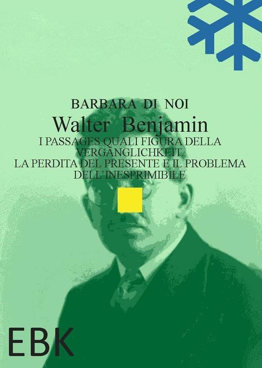 Walter Benjamin. I Passages quali figura della Vergänglichkeit. La perdita del presente e il problema dell’inesprimibile - Barbara Di Noi - copertina