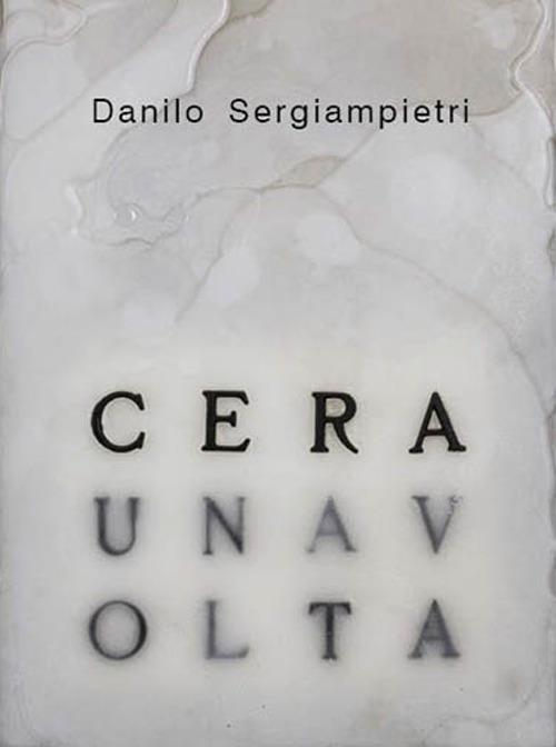 Danilo Sergiampietri. Cera. Ediz. illustrata - Danilo Sergiampietri,Francesca Cattoi - copertina