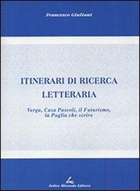 Itinerari di ricerca letteraria. Verga, casa Pascoli, il Futurismo, la Puglia che scrive - Francesco Giuliani - copertina