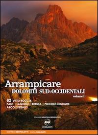 Arrampicate Dolomiti sud-occidentali. Vol. 1: 82 vie di roccia Pale, Lagorai, Brenta, piccole Dolomiti Arco e Prealpi - Matteo Bertolotti,Luca Galbiati - copertina