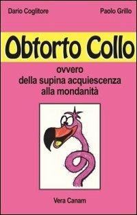 Obtorto collo ovvero della supina acquiescenza alla mondanità - Dario Coglitore,Paolo Grillo - copertina