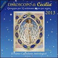 Oroscopo di Cecilia. Calendario astrologico 2013 - Cecilia Sicuteri - copertina
