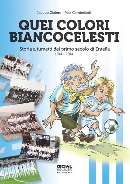 Quei colori biancocelesti. Storia a fumetti del primo secolo di Entella, 1914-2014 - Jacopo Giaiero,Max Cambellotti - copertina