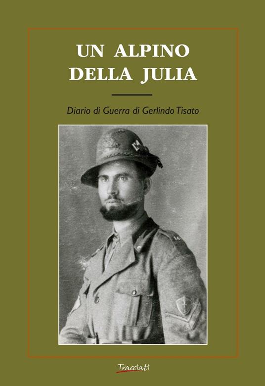 Un alpino della Julia. Diario di guerra di Gerlindo Tisato - Gerlindo Tisato - copertina