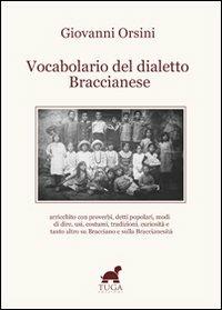 Vocabolario del dialetto braccianese. Arricchito con proverbi, detti popolari, modi di dire, usi, costumi, tradizioni, curiosità e tanto altro... - Giovanni Orsini - copertina