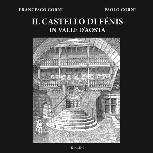 Il castello di Fénis in Valle d'Aosta - Francesco Corni,Paolo Corni - copertina