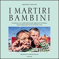 I martiri bambini. Da Beslan ai campi profughi siriani in Turchia nelle immagini di un inviato ONU - Emanuele Tacconi - copertina