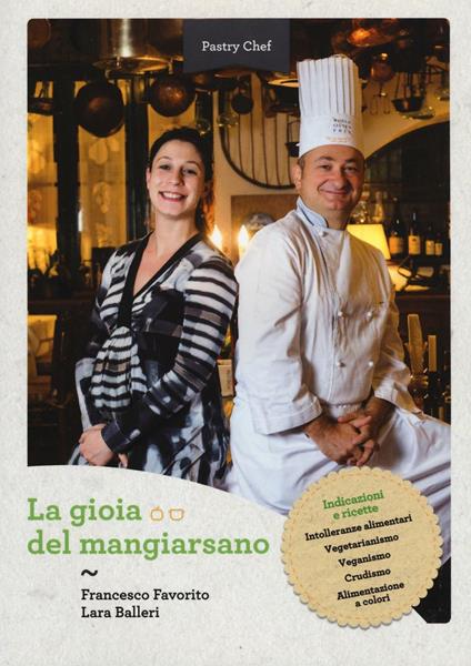 La gioia del mangiarsano. Ediz. a colori - Francesco Favorito,Lara Balleri - copertina
