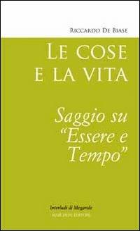 Le cose e la vita. Saggio su essere e tempo - Riccardo De Biase - copertina