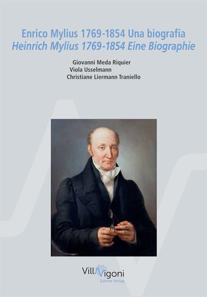 Enrico Mylius 1769-1854. Una biografia-Heinrich Mylius 1769-1854. Eine Biographie. Ediz. bilingue - Giovanni Meda Riquier,Viola Usselmann,Christiane Liermann Traniello - copertina