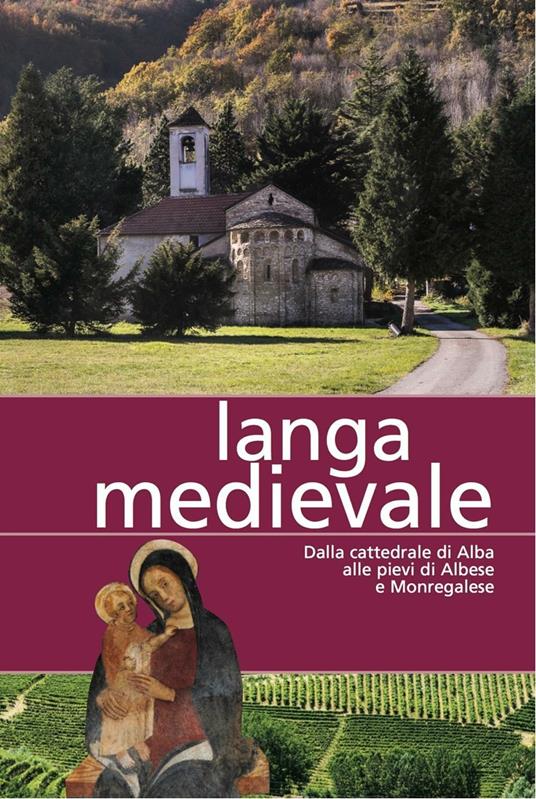 Langa medievale. Dalla cattedrale di Alba alle pieve di Albese e Monregalese - Paolo Sapienza - copertina