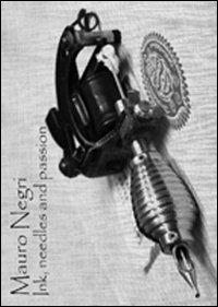 Ink, needles and passion. Ediz. illustrata - Mauro Negri - copertina