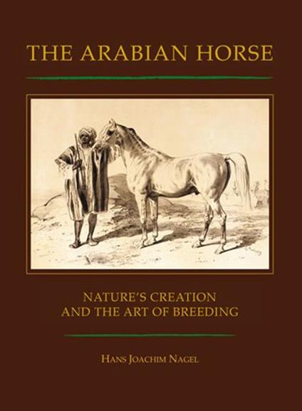 The arabian horse. Nature's creation and the arte of breeding - Hans J. Nagel - copertina