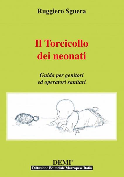 Il torcicollo dei neonati. Guida per genitori ed operatori sanitari - Ruggiero Sguera - copertina