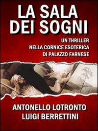 La sala dei sogni. Un thriller nella cornice esoterica di palazzo Farnese - Antonello Lotronto,Luigi Berrettini - copertina