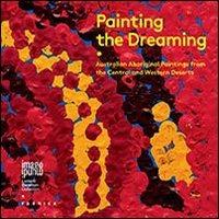 Painting the dreaming. Australian aboriginal paintings from the central and western deserts. Ediz. multilingue - copertina
