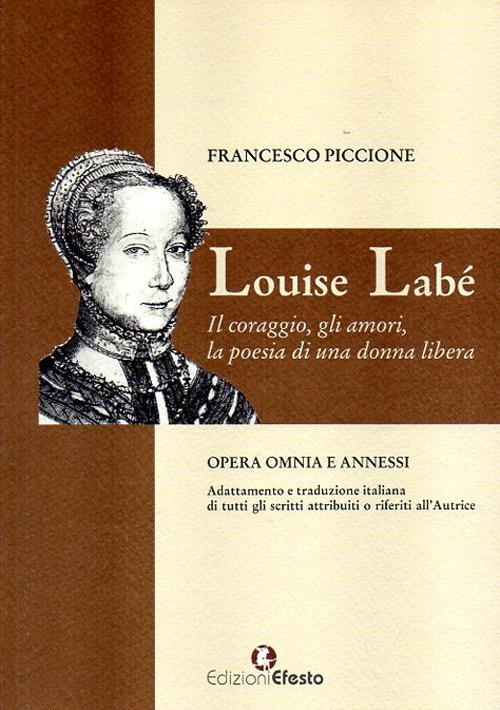Louise Labé. Il coraggio, gli amori, la poesia di una donna libera - Francesco Piccione - copertina