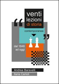 Venti lezioni di storia contemporanea. Dal 1848 ad oggi - Andrea Baravelli,Ilaria Cerioli - copertina