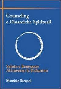 Counseling e dinamiche spirituali. Salute e benessere attraverso le relazioni - Maurizio Secondi - copertina