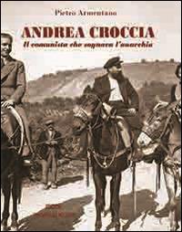 Andrea Croccia. Il comunista che sognava l'anarchia - Pietro Armentano - copertina