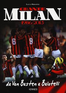 Grande Milan. 1986­2013. Da Van Basten a Balotelli