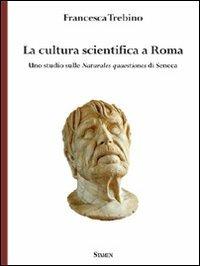 La cultura scientifica a Roma. Uno studio sulle naturales quaestiones di Seneca - Francesca Trebino - copertina