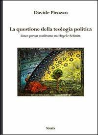 La questione della teologia politica. Linee per un confronto tra Hegel e Schmitt - Davide Pirozzo - copertina