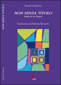 Non senza titolo. Haiku in tre lingue. Ediz. multilingue - Daniel Gahnertz - copertina