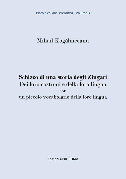 Schizzo di una storia degli zingari. Dei loro costumi e della loro lingua con un piccolo vocabolario della loro lingua - Mihail Kog?lniceanu - copertina