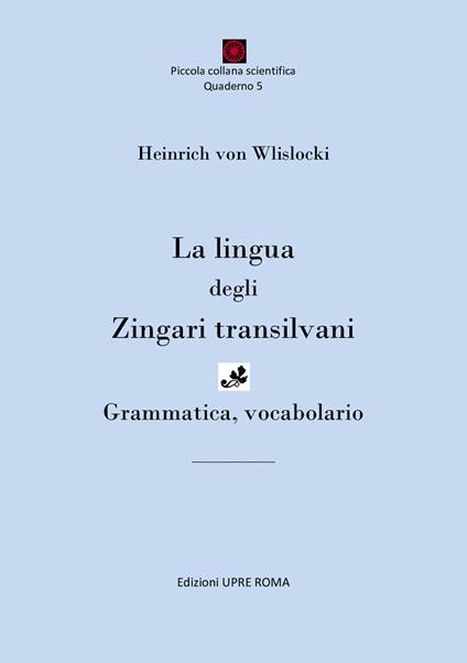 La lingua degli zingari transilvani. Grammatica, vocabolario. Ediz. bilingue - Heinrich Von Wlislocki - copertina