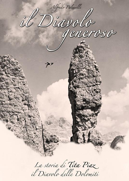 Il Diavolo generoso. La storia di Tita Piaz il Diavolo delle Dolomiti - Alfredo Paluselli - copertina