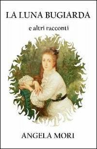 La luna bugiarda e altri racconti - Angela Mori - copertina