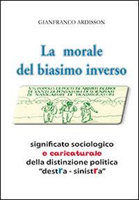 La morale del biasimo inverso. Significato sociologico e caricaturale della distinzione politica destra-sinistra - Gianfranco Ardisson - copertina