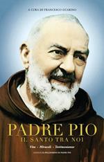 Padre Pio il santo tra noi. Vita, miracoli e testimonianze. Ediz. multilingue