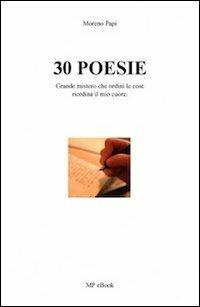 30 poesie. Grande mistero che ordini le cose riordina il mio cuore - Moreno Papi - copertina