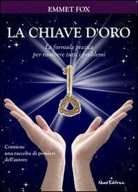 La chiave d'oro. La formula pratica per risolvere tutti i problemi - Emmet Fox - copertina
