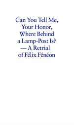 Can you tell me your honor, where behind a lamp-post is? A retrial of Félix Fénéon