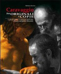 Caravaggio tra originali e copie. Collezionismo e mercato dell'arte a Roma nel primo Seicento. Ediz. italiana e inglese - Barbara Savina - copertina