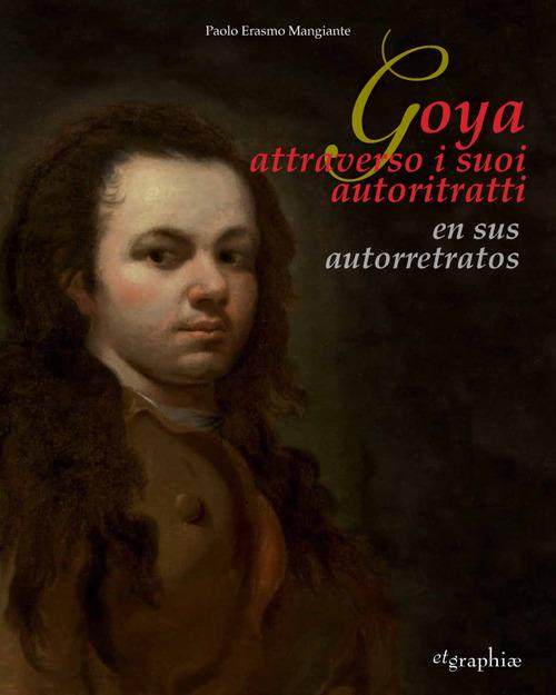 Goya attraverso i suoi autoritratti-En sus autorretratos. Ediz. multilingue - Paolo Erasmo Mangiante - copertina