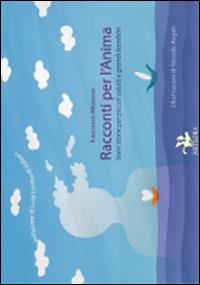 Racconti per l'anima. Brevi storie per piccoli adulti e grandi bambini. Ediz. illustrata - Francesco Albanese - copertina