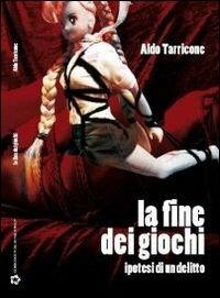 La fine dei giochi. Ipotesi di un delitto - Aldo Tarricone - copertina