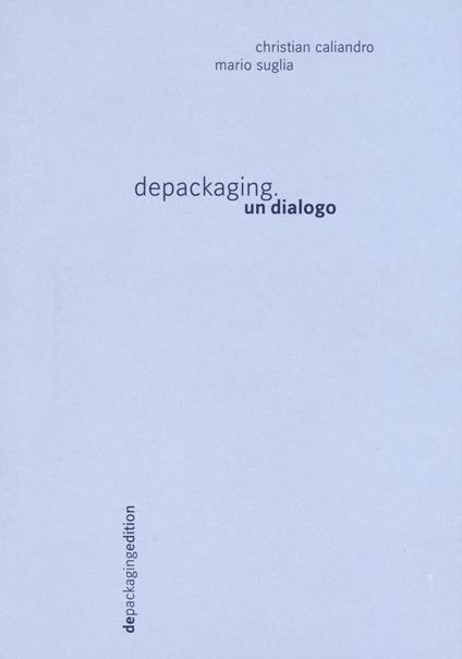 Depackaging. Un dialogo - Christian Caliandro,Mario Suglia - copertina