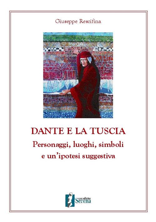 Dante e la Tuscia. Personaggi, luoghi, simboli e un'ipotesi suggestiva - Giuseppe Rescifina - copertina