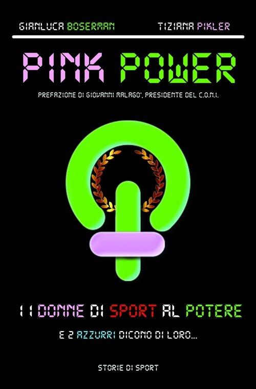 Pink power. 11 donne di sport al potere. E due azzurri dicono di loro... - Gianluca Boserman,Tiziana Pikler - copertina