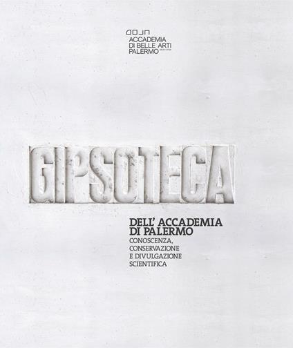La gipsoteca dell'Accademia di Belle Arti di Palermo. Conoscenza, conservazione e divulgazione scientifica - copertina