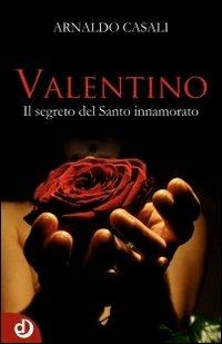 Valentino. Il segreto del santo innamorato - Arnaldo Casali - copertina