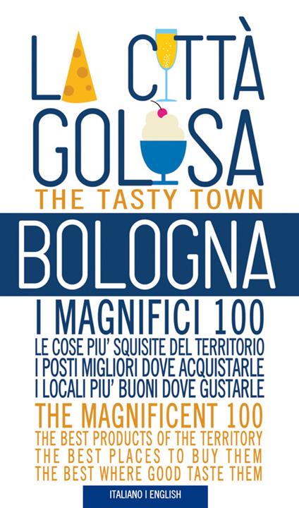 Bologna la città golosa. I magnifici 100. Le cose più squisite del territorio. I posti migliori dove acquistarle... Ediz. multilingue - Alessandra Lepri,Leonardo Tozzi - copertina