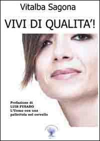 Vivi di qualità! I cinque step per sprigionare il tuo benessere - Vitalba Sagona - copertina