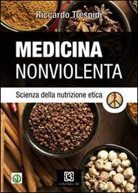 Medicina nonviolenta. Scienza della nutrizione etica - Riccardo Trespidi - copertina